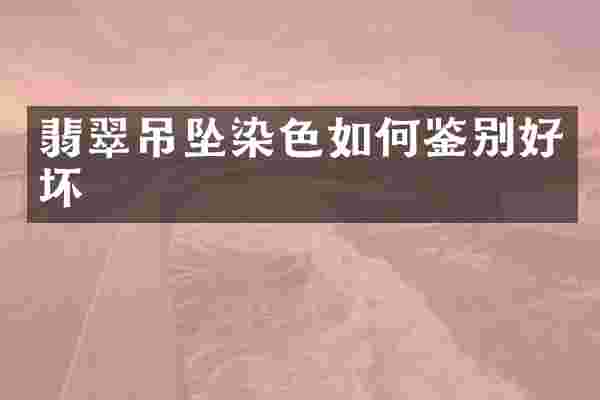 翡翠吊坠染色如何鉴别好坏