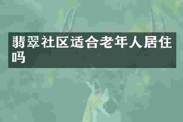 翡翠社区适合老年人居住吗