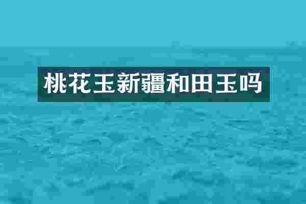 桃花玉新疆和田玉吗