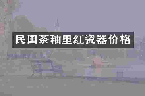 民国茶釉里红瓷器价格