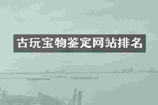 古玩宝物鉴定网站排名