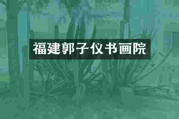 福建郭子仪书画院