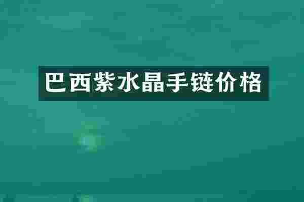 巴西紫水晶手链价格