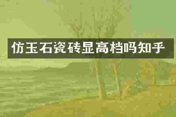 仿玉石瓷砖显高档吗知乎