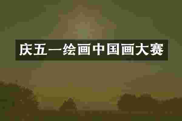 庆五一绘画中国画大赛