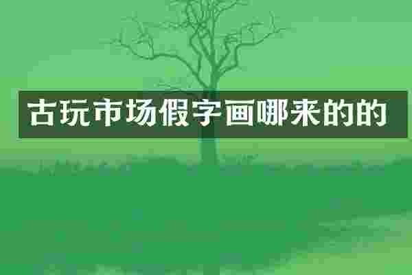 古玩市场假字画哪来的的