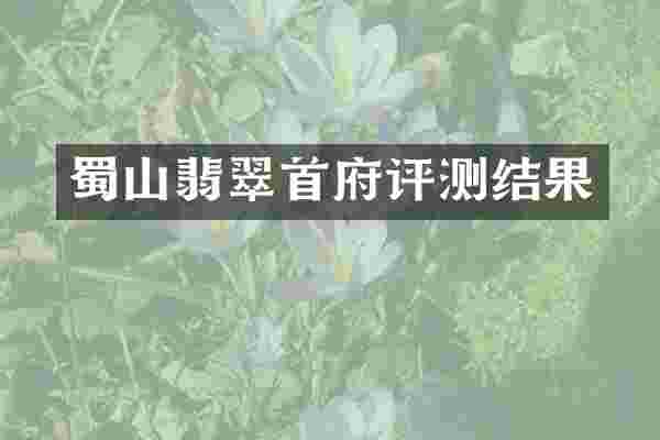 蜀山翡翠首府评测结果