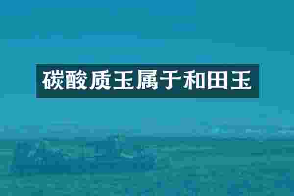 碳酸质玉属于和田玉