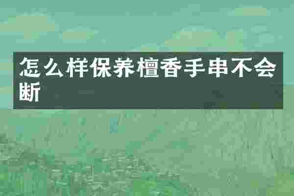 怎么样保养檀香手串不会断