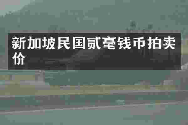 新加坡民国贰毫钱币拍卖价