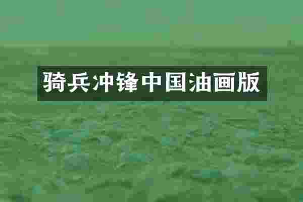 骑兵冲锋中国油画版