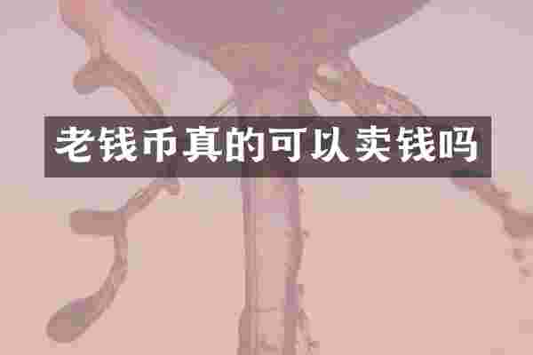 老钱币真的可以卖钱吗