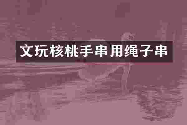 文玩核桃手串用绳子串