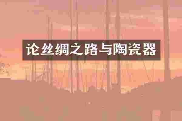 论丝绸之路与陶瓷器