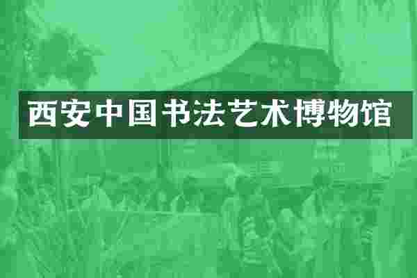 西安中国书法艺术博物馆