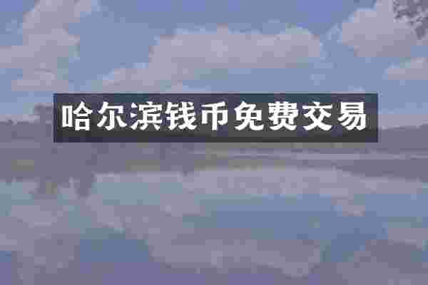 哈尔滨钱币免费交易