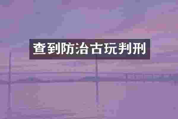 查到防治古玩判刑