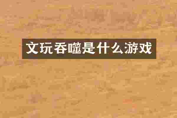 文玩吞噬是什么游戏