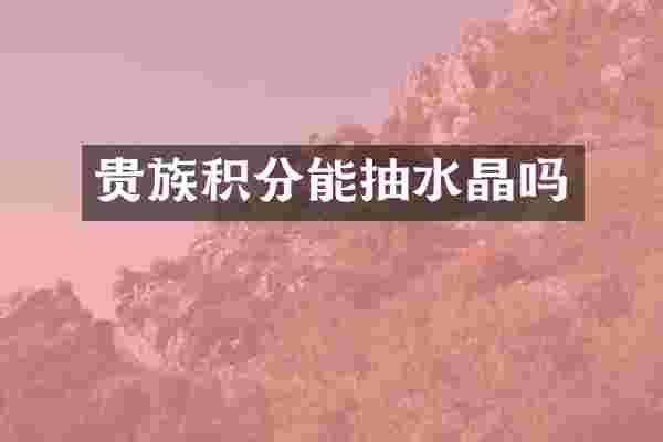 贵族积分能抽水晶吗