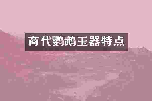 商代鹦鹉玉器特点