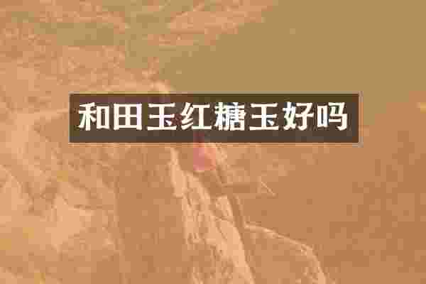和田玉红糖玉好吗