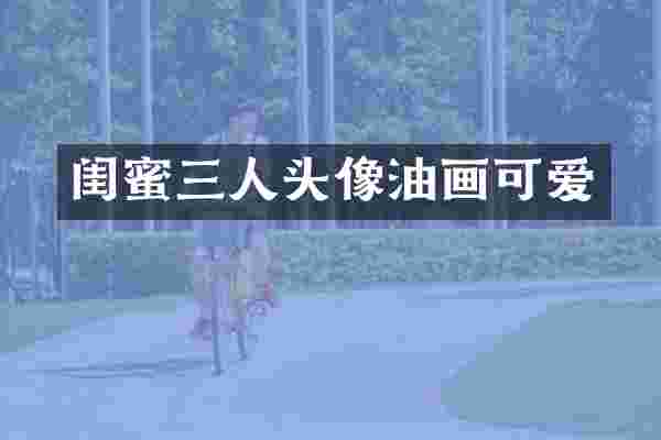闺蜜三人头像油画可爱