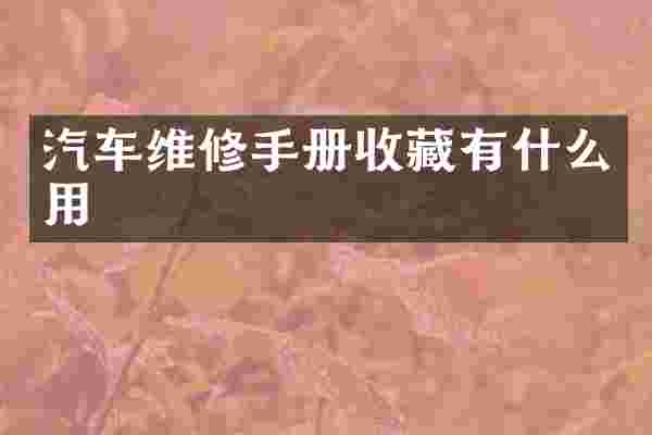 汽车维修手册收藏有什么用