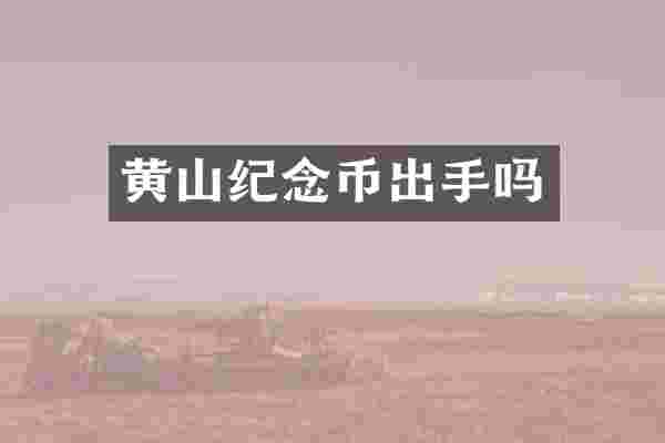 黄山纪念币出手吗