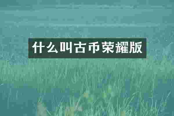 什么叫古币荣耀版