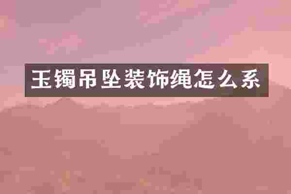 玉镯吊坠装饰绳怎么系