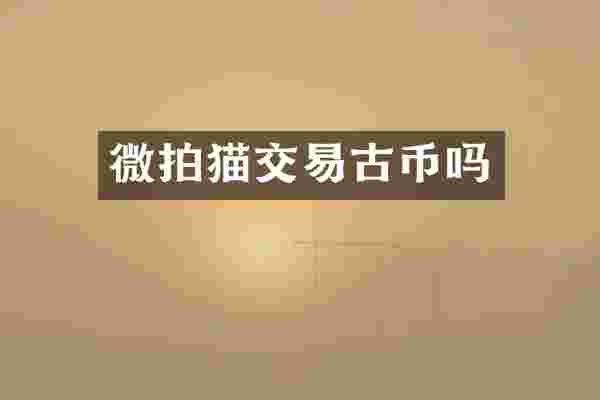 微拍猫交易古币吗