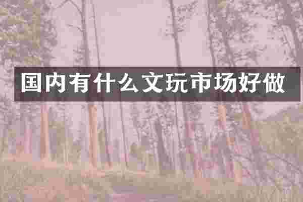 国内有什么文玩市场好做