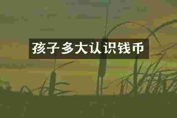 孩子多大认识钱币
