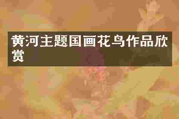 黄河主题国画花鸟作品欣赏