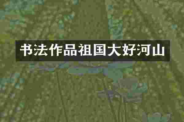 书法作品祖国大好河山