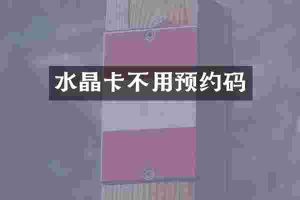 水晶卡不用预约码
