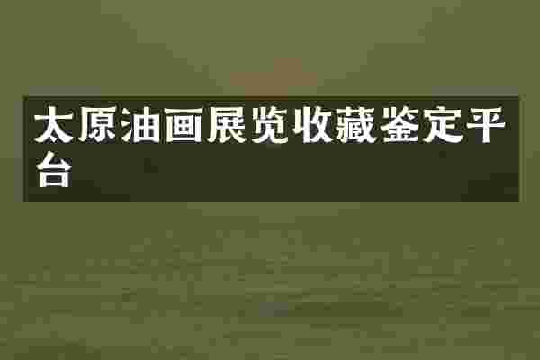 太原油画展览收藏鉴定平台