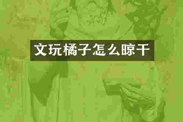 文玩橘子怎么晾干