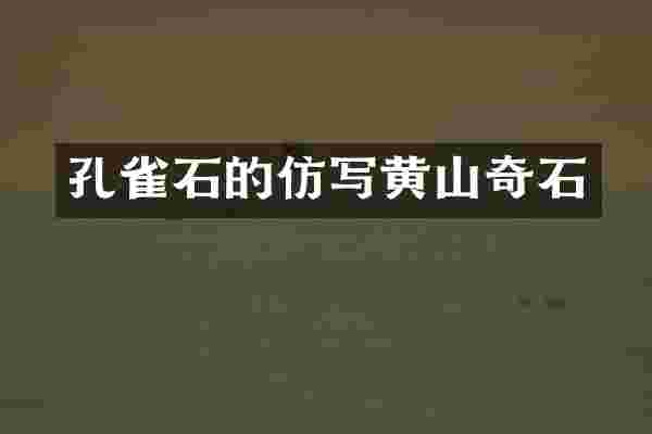 孔雀石的仿写黄山奇石