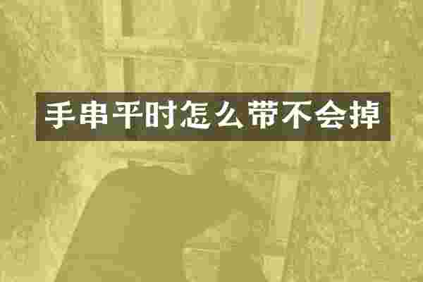 手串平时怎么带不会掉
