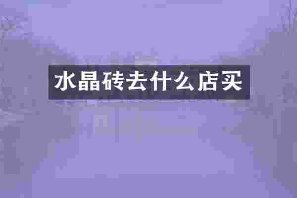 水晶砖去什么店买