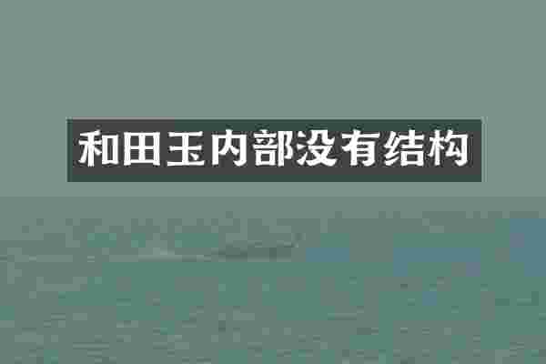 和田玉内部没有结构