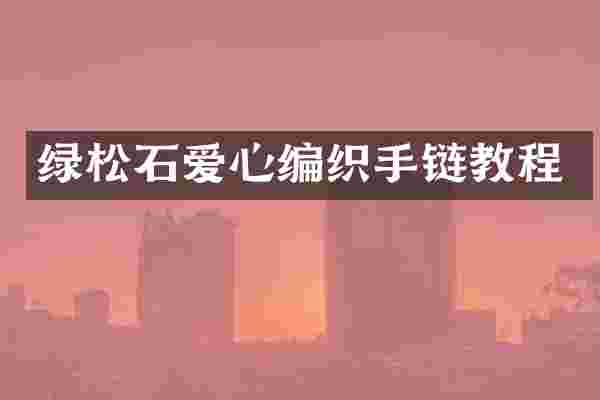 绿松石爱心编织手链教程