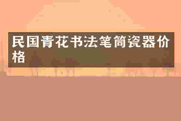 民国青花书法笔筒瓷器价格