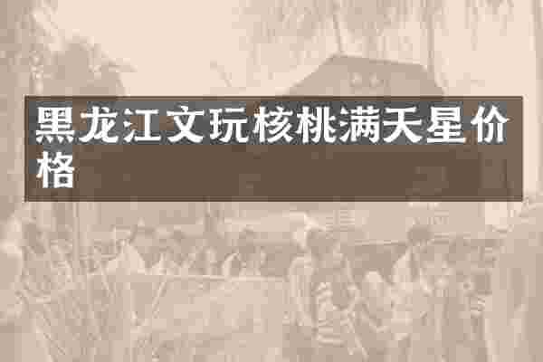 黑龙江文玩核桃满天星价格
