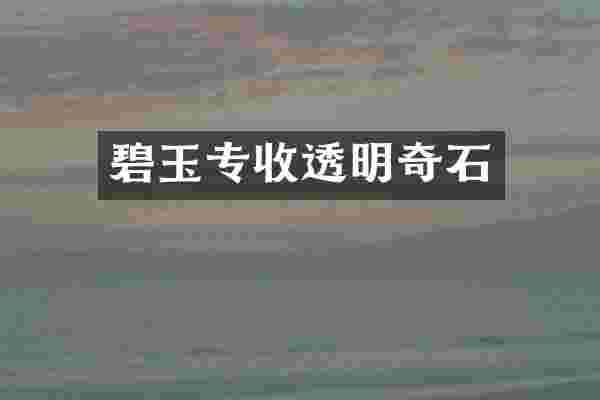 碧玉专收透明奇石