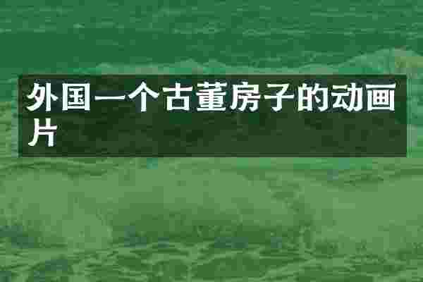 外国一个古董房子的动画片