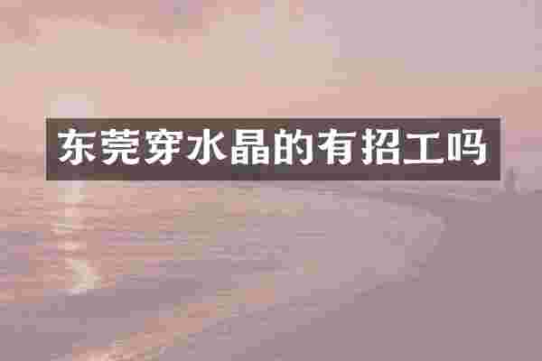 东莞穿水晶的有招工吗
