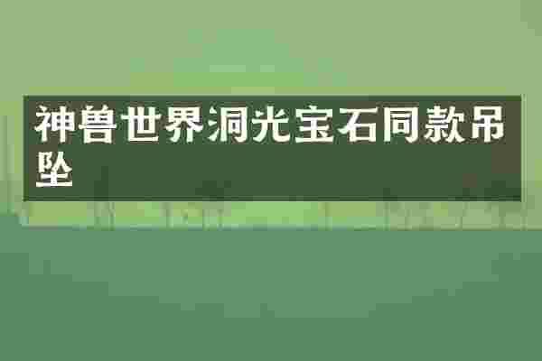 神兽世界洞光宝石同款吊坠
