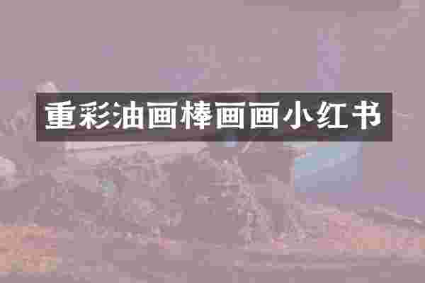 重彩油画棒画画小红书